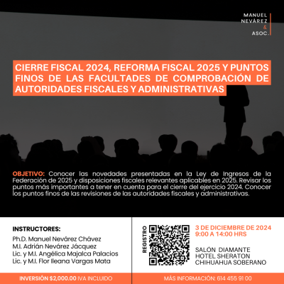 CURSO: “CIERRE FISCAL 2024, REFORMA FISCAL 2025 Y PUNTOS FINOS DE LAS FACULTADES DE COMPROBACIÓN DE AUTORIDADES FISCALES Y ADMINISTRATIVAS”